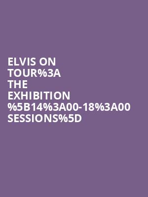 Elvis on Tour%253A The Exhibition %255B14%253A00-18%253A00 Sessions%255D at O2 Arena